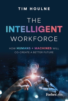 Hardcover The Intelligent Workforce: How Humans & Machines Will Co-Create a Better Future Book
