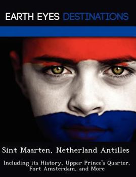 Paperback Sint Maarten, Netherland Antilles: Including Its History, Upper Prince's Quarter, Fort Amsterdam, and More Book