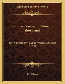 Paperback Familiar Lessons In Phonetic Shorthand: Or Phonography Taught Without A Master (1853) Book