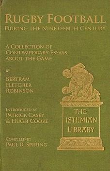 Paperback Rugby Football During the Nineteenth Century: A Collection of Contemporary Essays about the Game by Bertram Fletcher Robinson Book