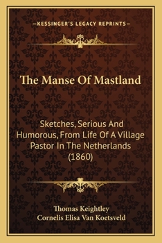 Paperback The Manse Of Mastland: Sketches, Serious And Humorous, From Life Of A Village Pastor In The Netherlands (1860) Book