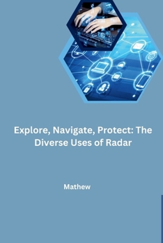 Paperback Explore, Navigate, Protect: The Diverse Uses of Radar Book