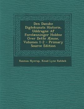 Paperback Den Danske Digtekunsts Historie, Uddragne AF Forelaesninger Holdne Over Dette Aemne, Volumes 1-2 [Danish] Book
