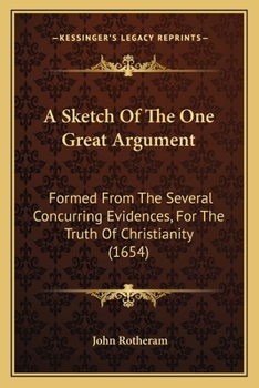 Paperback A Sketch Of The One Great Argument: Formed From The Several Concurring Evidences, For The Truth Of Christianity (1654) Book