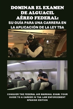 Dominar el Examen de Alguacil Aéreo Federal: Su guía para una carrera en la aplicación de la ley TSA: Conquer the Federal Air Marshal Exam: Your Guide ... (Public Safety Exams) (Spanish Edition)