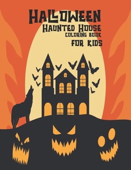 Halloween Haunted House Coloring Book For Kids: The big Halloween Coloring Book for Kids With Haunted House! Over 50 Pages of Fun and Haunted House Coloring Book for Kids Haunted House Halloween!