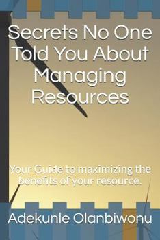 Paperback Secrets No One Told You About Managing Resources: Your Guide to maximizing the benefits of your resource. Book