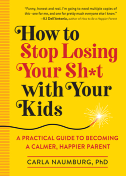 Paperback How to Stop Losing Your Sh*t with Your Kids: A Practical Guide to Becoming a Calmer, Happier Parent Book
