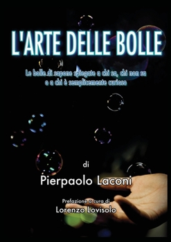 Paperback L'Arte delle Bolle: Le bolle di sapone spiegate a chi sa, chi non sa o a chi è semplicemente curioso [Italian] Book