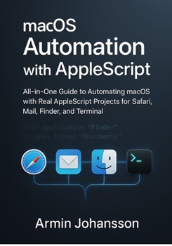 Paperback macOS Automation with AppleScript: All-in-One Guide to Automating macOS with Real AppleScript Projects for Safari, Mail, Finder, and Terminal Book