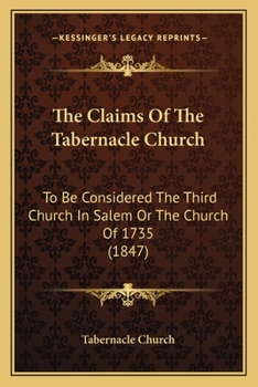 Paperback The Claims Of The Tabernacle Church: To Be Considered The Third Church In Salem Or The Church Of 1735 (1847) Book