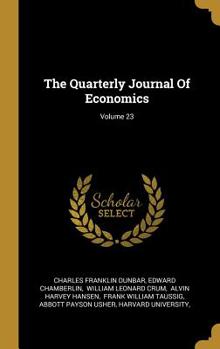 Hardcover The Quarterly Journal Of Economics; Volume 23 Book