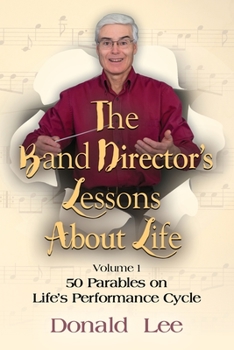 Paperback The Band Director's Lessons About Life: Volume 1: 50 Parables on Life's Performance Cycle Book