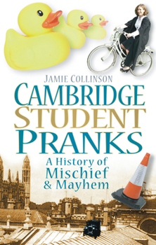 Cambridge Student Pranks: A History of Mischief & Mayhem - Book  of the Student Pranks