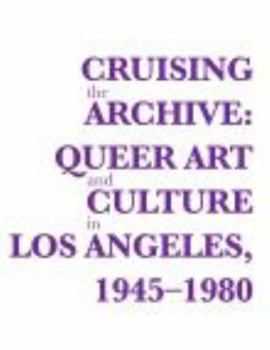 Paperback Cruising the Archive: Queer Art and Culture in Los Angeles, 1945-1980 Book