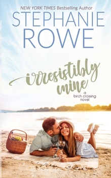 Irresistibly Mine - Book #4 of the Birch Crossing