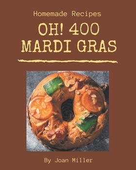 Paperback Oh! 400 Homemade Mardi Gras Recipes: A Homemade Mardi Gras Cookbook for Your Gathering Book