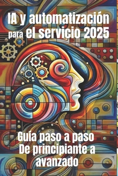 Paperback IA y automatización para el servicio 2025: Guía paso a paso de principiante a avanzado: De los chatbots a los flujos de trabajo inteligentes [Spanish] Book
