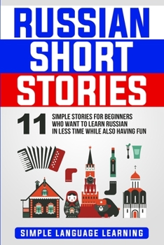 Paperback Russian Short Stories: 11 Simple Stories for Beginners Who Want to Learn Russian in Less Time While Also Having Fun Book