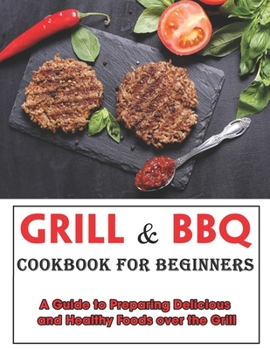 Paperback Grill and BBQ Cookbook for Beginners: A Guide to Preparing Delicious and Healthy Foods over the Grill Book