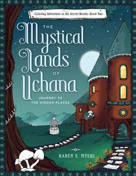 Paperback The Mystical Lands of Uchana: Coloring Adventures in the Secret Realms: Book Two: Journey to the Hidden Places Book