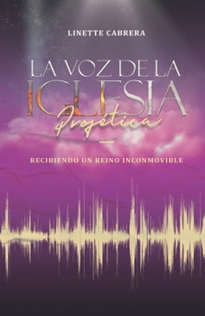 Paperback La Voz de la Iglesia Profética: Recibiendo un reino inconmovible [Spanish] Book