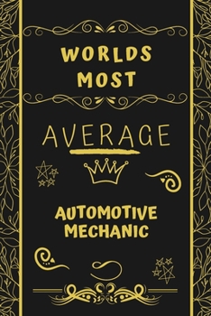 Paperback Worlds Most Average Automotive Mechanic: Perfect Gag Gift For An Average Automotive Mechanic Who Deserves This Award! - Blank Lined Notebook Journal - Book