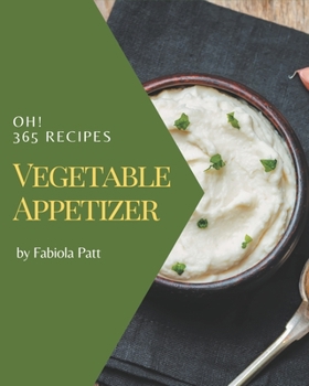 Paperback Oh! 365 Vegetable Appetizer Recipes: Cook it Yourself with Vegetable Appetizer Cookbook! Book