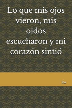 Paperback Lo que mis ojos vieron, mis oídos escucharon y mi corazón sintió [Spanish] Book