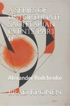 Paperback A Series of Unfortunate Sagittarian Events, Part II: Alexander Rodchenko Book