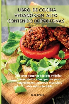 Libro de cocina vegano con alto contenido de prote�nas Recetas veganas r�pidas y f�ciles para atletas, c�mo perder peso naturalmente, construir m�sculo y vivir m�s saludable -VEGAN COOKBOOK (Spanish V