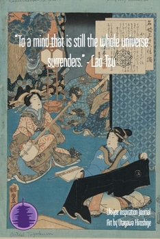 “To a mind that is still the whole universe surrenders.” - Lao Tzu: Ukiyoe Inspirational Journal : Timeless Ukiyoe Journal/Notebook/Planner/Diary/Logbook/Writing book
