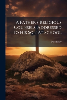 Paperback A Father's Religious Counsels, Addressed To His Son At School Book