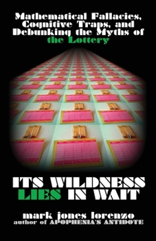 Paperback Its Wildness Lies in Wait: Mathematical Fallacies, Cognitive Traps, and Debunking the Myths of the Lottery Book