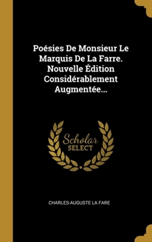 Po�sies De Monsieur Le Marquis De La Farre. Nouvelle �dition Consid�rablement Augment�e...