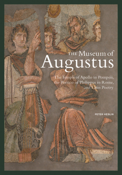 Hardcover The Museum of Augustus: The Temple of Apollo in Pompeii, the Portico of Philippus in Rome, and Latin Poetry Book