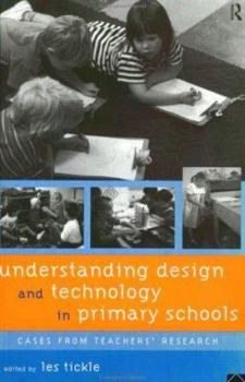 Paperback Understanding Design and Technology in Primary Schools: Cases from Teachers' Research Book