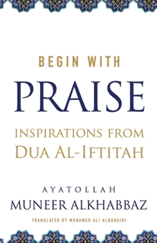 Paperback Begin with Praise: Inspirations from Du'a al-Iftitah Book