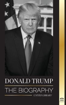 Paperback Donald Trump: The biography - The 45th President: From "The Art of the Deal" To Making America Great Again Book