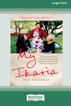 Paperback My Ikaria: How the People From a Small Mediterranean Island Inspired Me to Live a Happier, Healthier and Longer Life (16pt Large Print Edition) [Large Print] Book