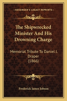 Paperback The Shipwrecked Minister And His Drowning Charge: Memorial Tribute To Daniel J. Draper (1866) Book
