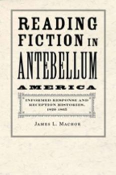 Hardcover Reading Fiction in Antebellum America: Informed Response and Reception Histories, 1820-1865 Book