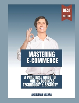 Paperback Mastering E-Commerce: A Practical Guide to Online Business Technology & Security Book