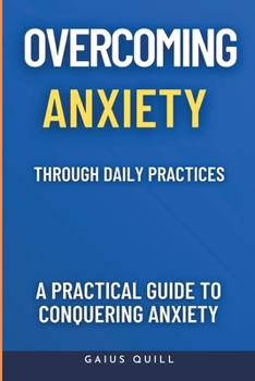 Paperback Overcoming Anxiety Through Daily Practices-Empowering Your Journey to Peace with Practical Tools and Techniques: A Practical Guide to Conquering Anxie Book