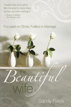 Paperback The Beautiful Wife: Focused on Christ, Fulfilled in Marriage Book