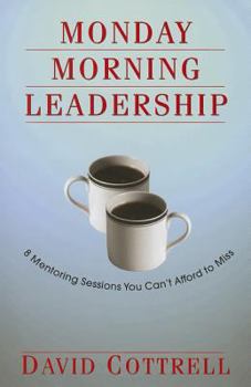 Paperback Monday Morning Leadership: 8 Mentoring Sessions You Can't Afford to Miss Book