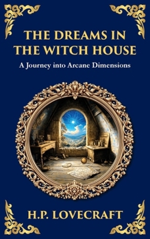 The Dreams in the Witch House: Lovecraft's Supernatural Tale of Witchcraft, Madness, and Cosmic Horror (Library of Alexandria)