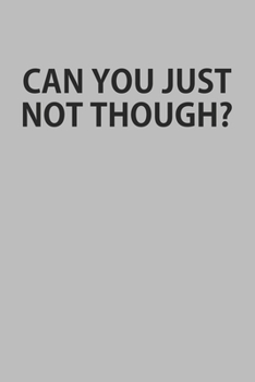 Can You Just Not Though: Blank College Ruled Lined Notebook Writing Journal