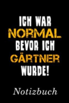 Ich War Normal Bevor Ich Gärtner Wurde Notizbuch: | Notizbuch mit 110 linierten Seiten | Format 6x9 DIN A5 | Soft cover matt | (German Edition)