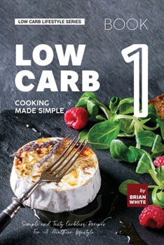 Paperback Low Carb Cooking Made Simple - Book 1: Simple and Tasty Carbless Recipes For A Healthier Lifestyle Book